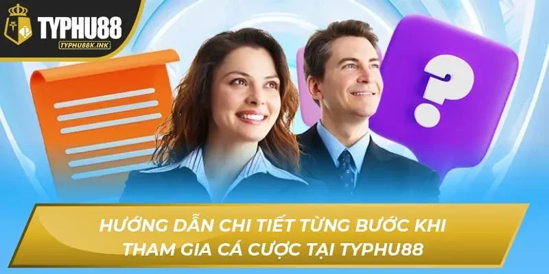 Hướng dẫn chi tiết từng bước khi tham gia cá cược tại Typhu88